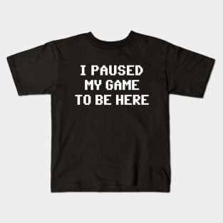 I Paused My Game To Be Here Kids T-Shirt